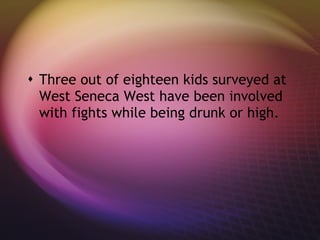 Three out of eighteen kids surveyed at West Seneca West have been involved with fights while being drunk or high. 
