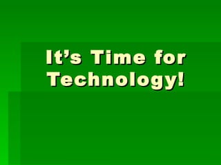 It’s Time for Technology! 