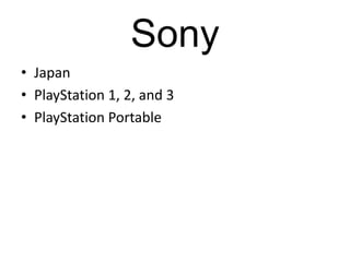 Sony
• Japan
• PlayStation 1, 2, and 3
• PlayStation Portable
 