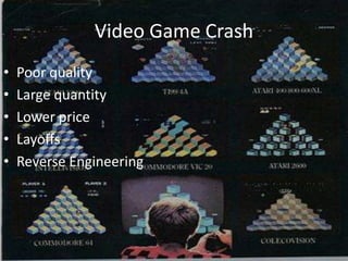 Video Game Crash
•   Poor quality
•   Large quantity
•   Lower price
•   Layoffs
•   Reverse Engineering
 