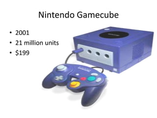Nintendo Gamecube
• 2001
• 21 million units
• $199
 