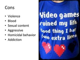 Cons
•   Violence
•   Blood
•   Sexual content
•   Aggressive
•   Homicidal behavior
•   Addiction
 