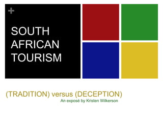 SOUTHAFRICANTOURISM (TRADITION) versus (DECEPTION) An exposé by Kristen Wilkerson 