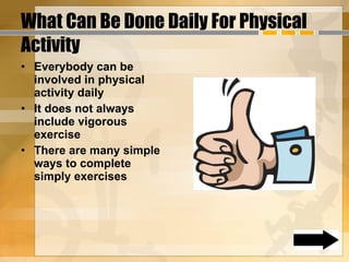 What Can Be Done Daily For Physical Activity  Everybody can be involved in physical activity daily It does not always include vigorous exercise There are many simple ways to complete simply exercises 