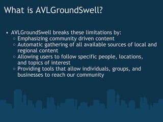 What is AVLGroundSwell? <ul><ul><li>AVLGroundSwell breaks these limitations by: </li></ul></ul><ul><ul><ul><li>Emphasizing...