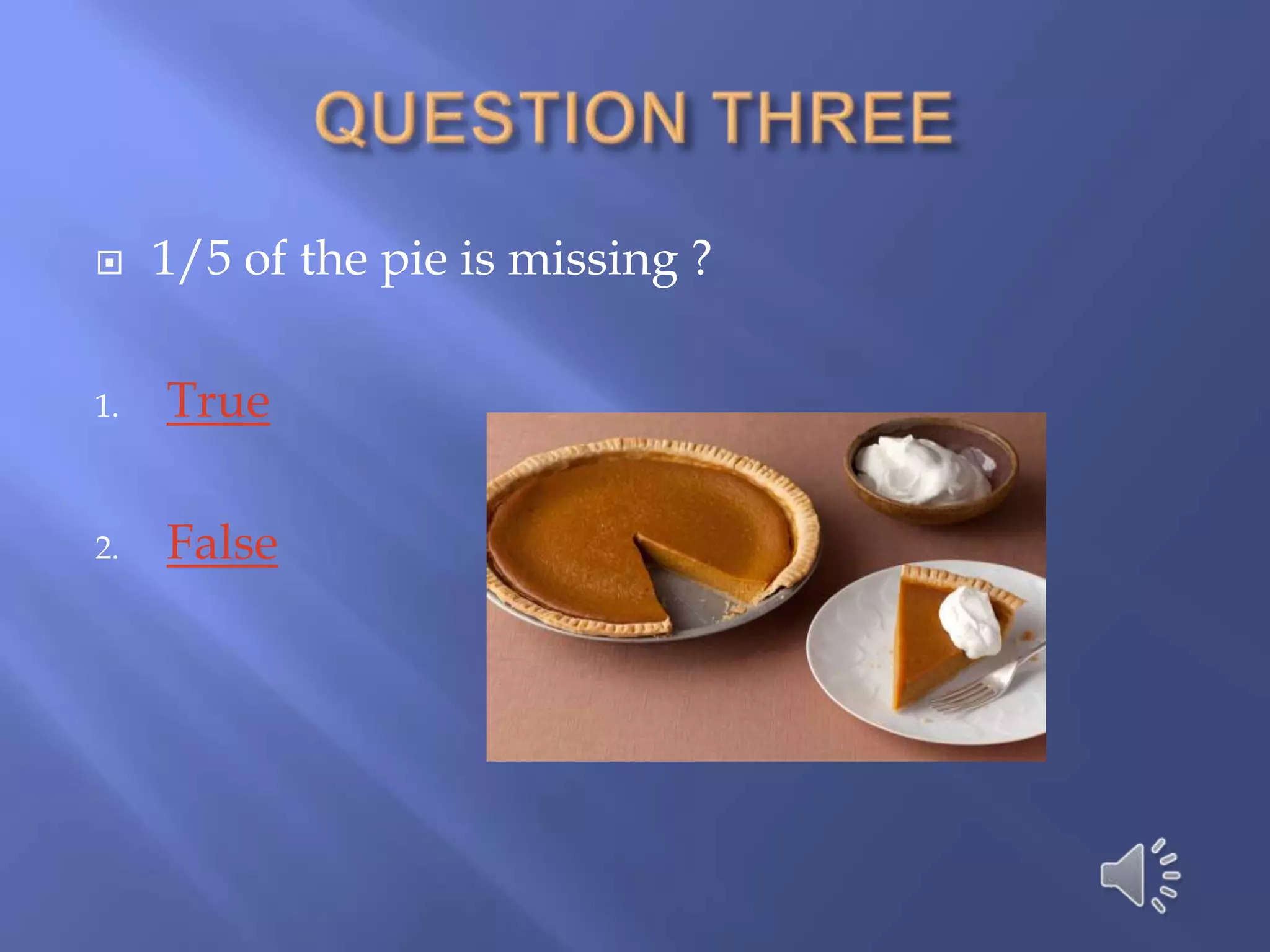     1/5 of the pie is missing ?

1.   True

2.   False
 