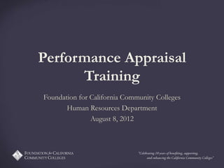Performance Appraisal
      Training
Foundation for California Community Colleges
       Human Resources Department
               August 10, 2012
 