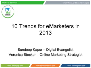 10 Trends for eMarketers in
            2013

     Sundeep Kapur – Digital Evangelist
Veronica Stecker – Online Marketing Strategist
 