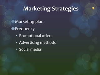 Marketing Strategies

Marketing plan
Frequency
  • Promotional offers
  • Advertising methods
  • Social media
 
