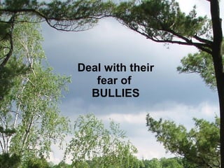 YY
Deal with their
fear of
BULLIES
 