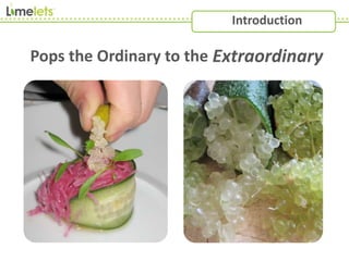 Pops the Ordinary to the Extraordinary
Introduction
 