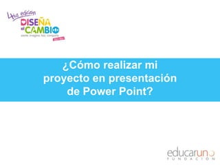 ¿Cómo realizar mi
proyecto en presentación
de Power Point?

 