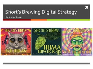 
Short’s Brewing Digital Strategy
By Bretlyn Royce
 