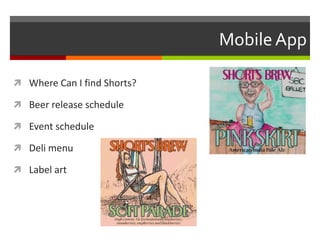 MobileApp
 Where Can I find Shorts?
 Beer release schedule
 Event schedule
 Deli menu
 Label art
 