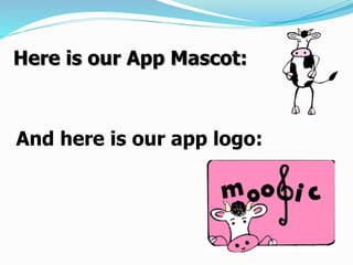 And here is our app logo:
Here is our App Mascot:
 