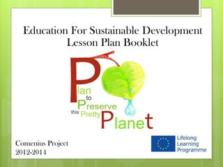 Comenius Project
2012-2014
Education For Sustainable Development
Lesson Plan Booklet
 