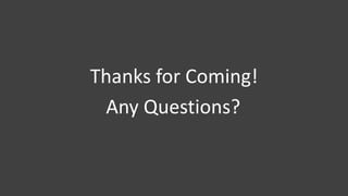 Thanks for Coming!
Any Questions?
