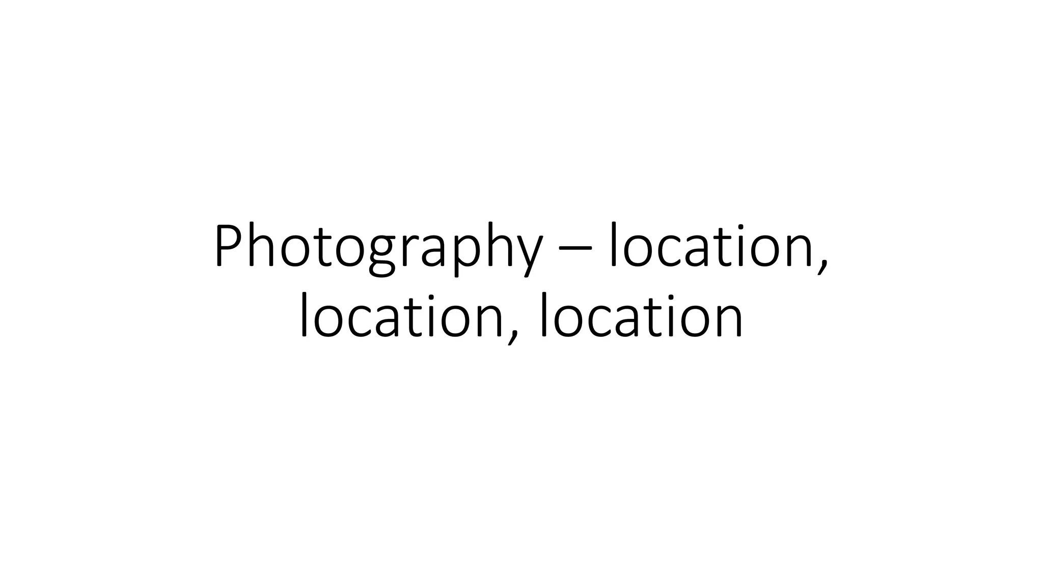 Photography – location,
location, location
 
