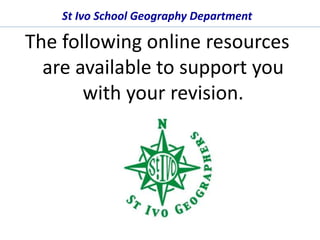 St Ivo School Geography Department
The following online resources
are available to support you
with your revision.
 