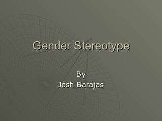 Gender Stereotype By Josh Barajas 