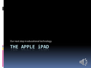 Our next step in educational technology

THE APPLE iPAD
 
