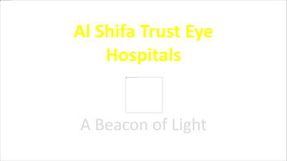 Al Shifa Trust Eye
Hospitals
A Beacon of Light
 