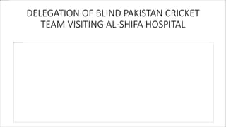 DELEGATION OF BLIND PAKISTAN CRICKET
TEAM VISITING AL-SHIFA HOSPITAL
 