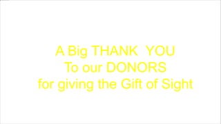 A Big THANK YOU
To our DONORS
for giving the Gift of Sight
 