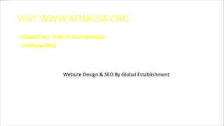 VISIT WWW.AFNAUSA.ORG
• DONATE ALL YEAR AT OUR WEBSITE:
• AFNAUSA.ORG
Website Design & SEO By Global Establishment
 