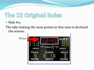 The 13 Original RulesRule #13The side making the most points in that time is declared the winner. Winner