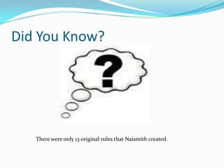 Did You Know?There were only 13 original rules that Naismith created. 