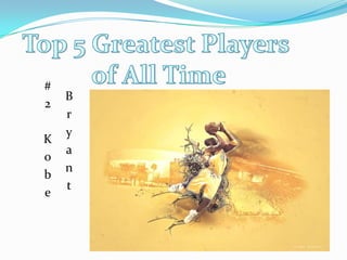 #2 Kobe BryantTop 5 Greatest Players of All Time