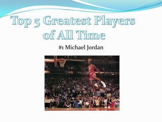 #1 Michael JordanTop 5 Greatest Players of All Time
