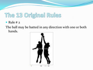 The 13 Original RulesRule # 2The ball may be batted in any direction with one or both hands. 