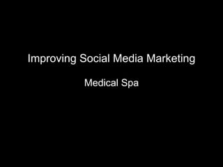 Improving Social Media Marketing
Medical Spa
 