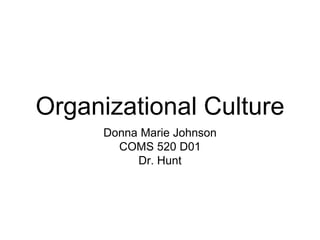 Organizational Culture
Donna Marie Johnson
COMS 520 D01
Dr. Hunt
 