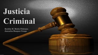 Justicia
Criminal
Keishla M. Muñiz Feliciano
Jancarlos Bosques Crespo
 