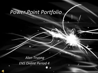 Power Point Portfolio Alan Truong ENS Online Period 4 