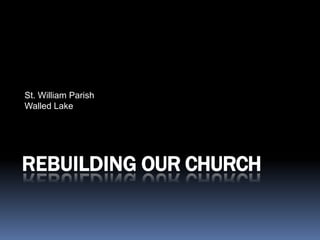 REBUILDING OUR CHURCH
St. William Parish
Walled Lake
 