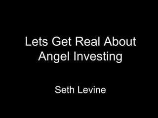 Lets Get Real About
Angel Investing
Seth Levine
 