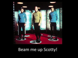 Beam me up Scotty!
 