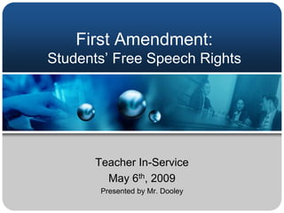 First Amendment:Students’ Free Speech Rights Teacher In-Service May 6th, 2009 Presented by Mr. Dooley 