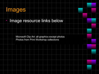 Images Image resource links below Microsoft Clip Art: all graphics except photos Photos from Print Workshop collections 
