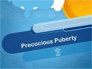 Precocious Puberty By:  Elizabeth Ariana Vivi Janet Megan 