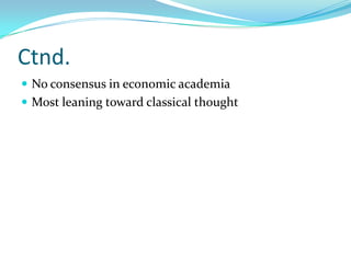 Ctnd.No consensus in economic academiaMost leaning toward classical thought