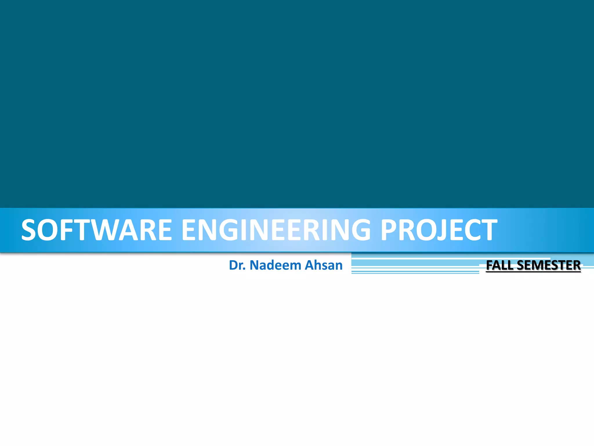 SOFTWARE ENGINEERING PROJECT
Dr. Nadeem Ahsan FALL SEMESTER
 