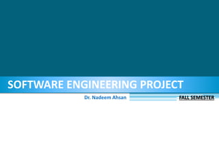 SOFTWARE ENGINEERING PROJECT
Dr. Nadeem Ahsan FALL SEMESTER
 