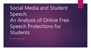 Social Media and Student
Speech:
An Analysis of Online Free
Speech Protections for
Students
BY KATIE ZIMMERER
 
