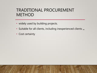 TRADITIONAL PROCUREMENT
METHOD
• widely used by building projects.
• Suitable for all clients, including inexperienced clients „„
• Cost certainty
 