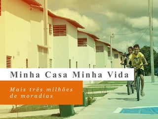 Minha Ca s a Minha Vida
M a i s t r ê s m i l h õ e s
d e m o r a d i a s
 